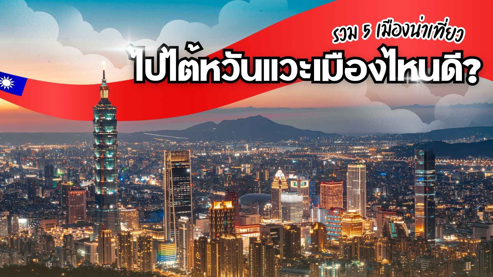 ไปไต้หวันแวะเมืองไหนดี? รวม 5 เมืองน่าเที่ยว